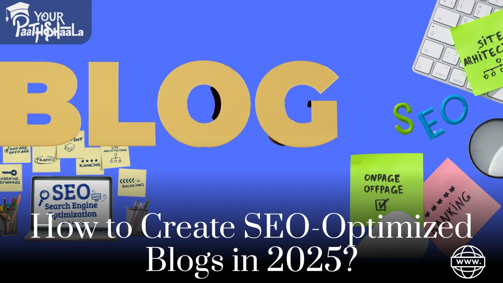How to Create SEO-Optimized Blogs in 2025? - YourPaatshaala Digital Marketing Course in Raipur.